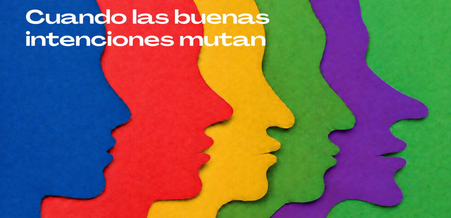 Cuando las buenas intenciones mutan